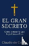 De Castro, Claudio - El GRAN Secreto: Para obtener lo que le pedimos a Dios