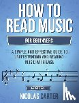 Carter, Nicolas - How to Read Music: For Beginners - A Simple and Effective Guide to Understanding and Reading Music with Ease
