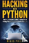 Price, Miles - Hacking with Python: The Complete Beginner's Guide to Learning Ethical Hacking with Python Along with Practical Examples