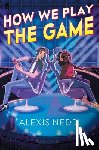 Nedd, Alexis - Nedd, A: How We Play the Game