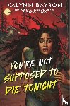 Bayron, Kalynn - Bayron, K: You're Not Supposed to Die Tonight