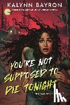 Bayron, Kalynn - You're Not Supposed to Die Tonight