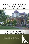 Raue, Barbara - Sault Ste. Marie Ontario in Colour Photos: Saving Our History One Photo at a Time
