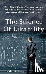 King, Patrick - The Science of Likability: 27 Studies to Master Charisma, Attract Friends, Captivate People, and Take Advantage of Human Psychology
