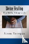 Kerrigan, Jason - Divine Healing: The Biblical Approach