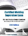 Examreview - Certified Welding Supervisor Exam 60+ Self Practice Review Questions: focusing on the technical topics, 2017 Edition