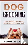 Rokeby, Cindy - Dog Grooming: Your Definitive Guide to DIY Dog Grooming for Fun & Profit