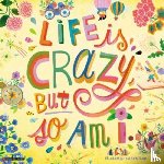  - Life Is Crazy, But So Am I 2024 12 X 12 Wall Calendar