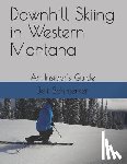 Schmerker, Jeff - Downhill Skiing in Western Montana: An Insider's Guide