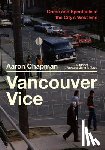 Chapman, Aaron - Vancouver Vice: Crime and Spectacle in the City's West End