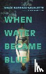 Barbeau-Lavalette, Anas - When Water Became Blue