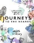 Bradbury, Elspeth - Journeys to the Nearby: A Gardener Discovers the Gentle Art of Untravelling