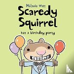 Watt, Melanie - Scaredy Squirrel Has a Birthday Party