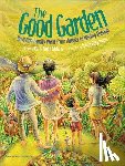 Milway, Katie Smith - The Good Garden: How One Family Went from Hunger to Having Enough