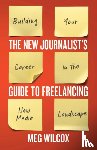 Wilcox, Meg - The New Journalist’s Guide to Freelancing