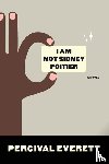 Percival Everett - I Am Not Sidney Poitier