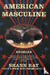 Shann Ray - American Masculine