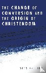Kreider, Alan - The Change of Conversion and the Origin of Christendom