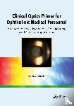 Shukla, Aaron - Clinical Optics Primer for Ophthalmic Medical Personnel