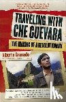 Granado, Alberto - Traveling with Che Guevara: The Making of a Revolutionary