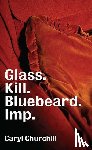 Churchill, Caryl - Churchill, C: Glass. Kill. Bluebeard. Imp.