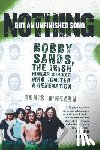 O'Hearn, Denis - Nothing But an Unfinished Song: Bobby Sands, the Irish Hunger Striker Who Ignited a Generation