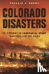 Perry, Phyllis J. - Colorado Disasters: True Stories of Centennial State Tragedies and Triumphs