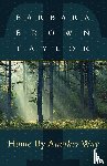 Taylor, Barbara Brown - Home by Another Way