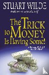 Wilde, Stuart - The Trick to Money is Having Some