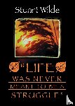 Wilde, Stuart - Life Was Never Meant to Be a Struggle
