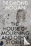 Hogan, Desmond - House of Mourning and Other Stories