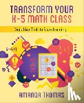 Thomas, Amanda - Transform Your K-5 Math Class