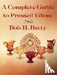 Batty, Bob - Complete Guide to Pressed Glass, A