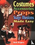 Rogers, Barb - Costumes, Accessories, Props & Stage Illusions Made Easy