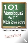 Young, Rebecca - 101 Monologues for Middle School Actors