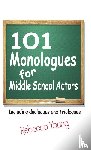 Young, Rebecca - 101 Monologues for Middle School Actors