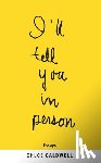 Caldwell, Chloe - ILL TELL YOU IN PERSON