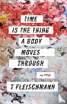Fleischmann, T - Time Is the Thing a Body Moves Through