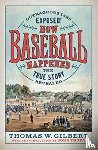 Gilbert, Thomas W. - How Baseball Happened