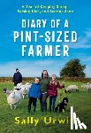 Urwin, Sally - Diary of a Pint-Sized Farmer: A Year of Keeping Sheep, Raising Kids, and Staying Sane