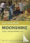 Wilkinson, Alec - Moonshine: A Life in Pursuit of White Liquor