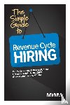 Crow, Penny M, Kalish, Christine, Ginchansky, Sharon Z - The Simple Guide to Revenue Cycle Hiring