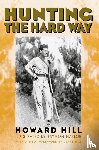 Hill, Howard - Hunting the Hard Way