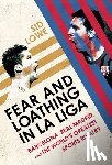 Lowe, Sid - Fear and Loathing in La Liga: Barcelona Vs Real Madrid