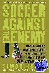 Kuper, Simon - Soccer Against the Enemy - How the World's Most Popular Sport Starts and Fuels Revolutions and Keeps Dictators in Power