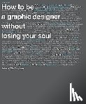 Shaughnessy, Adrian - Shaughnessy, A: How to Be a Graphic Designer Withou