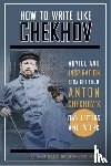 Lencek, Lena, Chekhov, Anton, Brunello, Piero - How to Write Like Chekhov