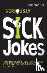 Manuel, Rob - Seriously Sick Jokes: The Most Disgusting, Filthy, Offensive Jokes from the Vile, Obscene, Disturbed Minds of B3ta.com