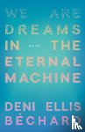 Bechard, Deni Ellis - We Are Dreams in the Eternal Machine