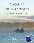 Freeman, Amy, Freeman, Dave - A Year in the Wilderness - Bearing Witness in the Boundary Waters